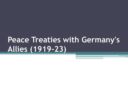 Peace Treaties with Germany's Allies ( )