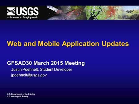 U.S. Department of the Interior U.S. Geological Survey Web and Mobile Application Updates GFSAD30 March 2015 Meeting Justin Poehnelt, Student Developer.