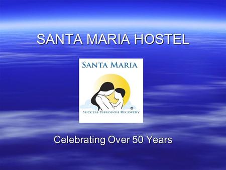 SANTA MARIA HOSTEL Celebrating Over 50 Years. Our Mission: To empower women and their children to live alcohol and drug free.