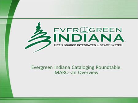 Evergreen Indiana Cataloging Roundtable: MARC--an Overview.