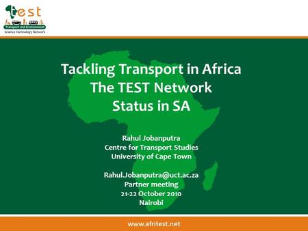 Tackling Transport in Africa The TEST Network Status in SA Rahul Jobanputra Centre for Transport Studies University of Cape Town