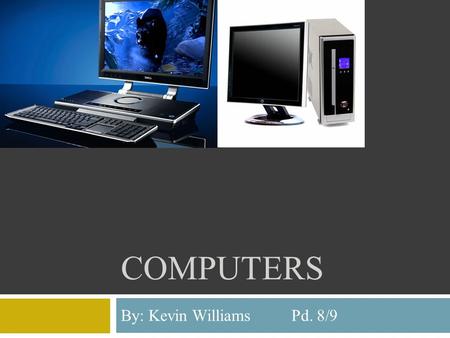 COMPUTERS By: Kevin Williams Pd. 8/9. Introduction  Computers are programmable machines that are able to receive data and then are able to manipulate.