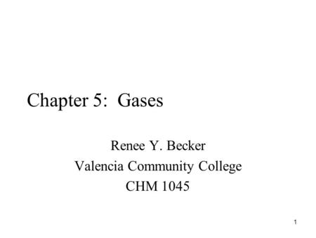 Chapter 5: Gases Renee Y. Becker Valencia Community College CHM 1045 1.