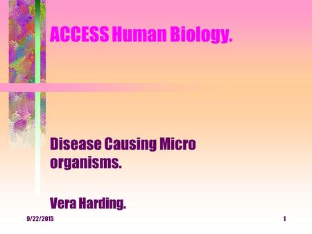 9/22/20151 ACCESS Human Biology. Disease Causing Micro organisms. Vera Harding.