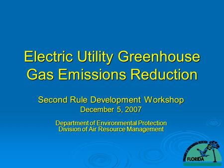 Electric Utility Greenhouse Gas Emissions Reduction Second Rule Development Workshop December 5, 2007 Department of Environmental Protection Division of.