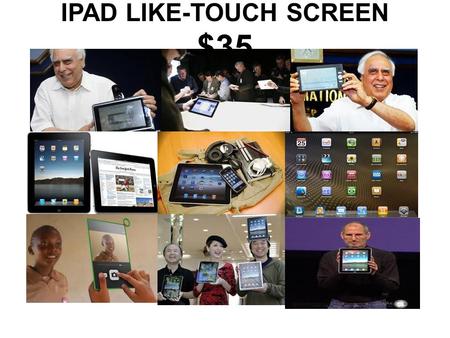 IPAD LIKE-TOUCH SCREEN $35. Introduction The prototype of an iPod look-alike touch-screen laptop device has been revealed in India. This device is targeted.