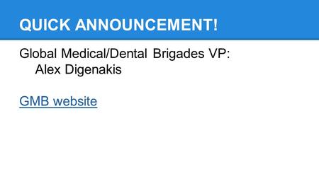 QUICK ANNOUNCEMENT! Global Medical/Dental Brigades VP: Alex Digenakis GMB website.