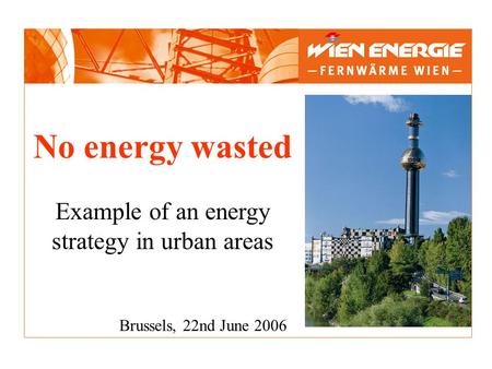No energy wasted Example of an energy strategy in urban areas Brussels, 22nd June 2006.