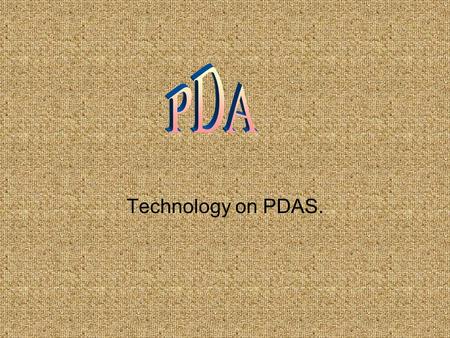 Technology on PDAS.. How they work PDAs have replaced the traditional desk organizer as today’s new personal information manager. The two types of PDAs.