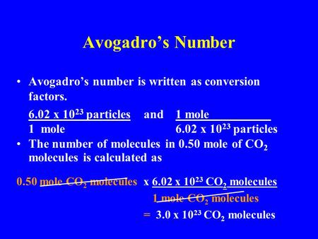 Avogadro’s number is written as conversion factors. 6.02 x 10 23 particles and 1 mole 1 mole 6.02 x 10 23 particles The number of molecules in 0.50 mole.