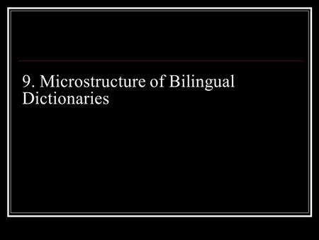 9. Microstructure of Bilingual Dictionaries. The microstructure of the dictionary specifies the way the lemma articles are composed. The lemma article.