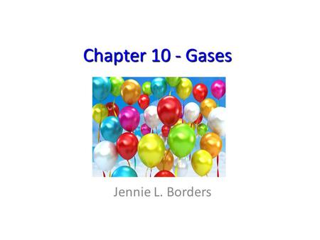 Chapter 10 - Gases Jennie L. Borders.