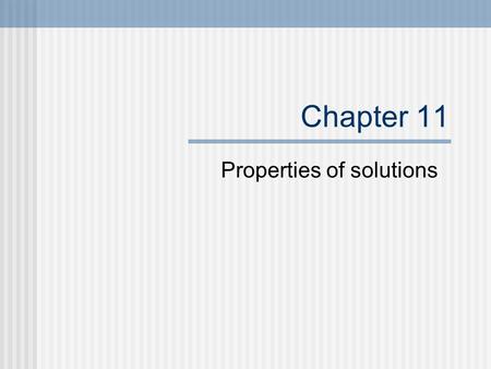 Chapter 11 Properties of solutions. Solutions A solution is a homogenous mixture. The solvent does the dissolving. The solute is dissolved by the solvent.