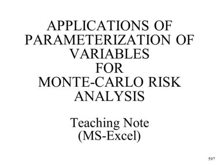 597 APPLICATIONS OF PARAMETERIZATION OF VARIABLES FOR MONTE-CARLO RISK ANALYSIS Teaching Note (MS-Excel)