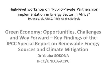 High-level workshop on “Public-Private Partnerships’ implementation in Energy Sector in Africa” 30 June-1July, UNCC, Addis Ababa, Ethiopia Green Economy: