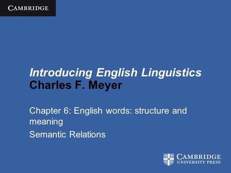 Introducing English Linguistics Charles F. Meyer Chapter 6: English words: structure and meaning Semantic Relations.