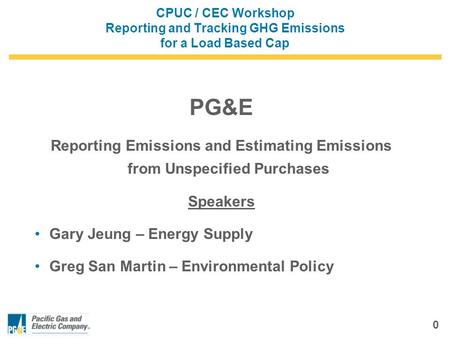 0 CPUC / CEC Workshop Reporting and Tracking GHG Emissions for a Load Based Cap PG&E Reporting Emissions and Estimating Emissions from Unspecified Purchases.