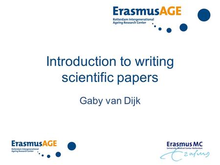 Introduction to writing scientific papers Gaby van Dijk.