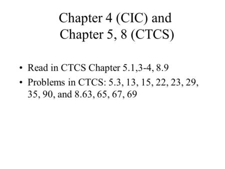 Chapter 4 (CIC) and Chapter 5, 8 (CTCS) Read in CTCS Chapter 5.1,3-4, 8.9 Problems in CTCS: 5.3, 13, 15, 22, 23, 29, 35, 90, and 8.63, 65, 67, 69.