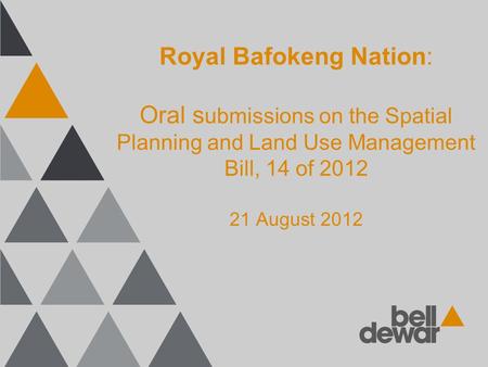 Royal Bafokeng Nation: Oral s ubmissions on the Spatial Planning and Land Use Management Bill, 14 of 2012 21 August 2012.