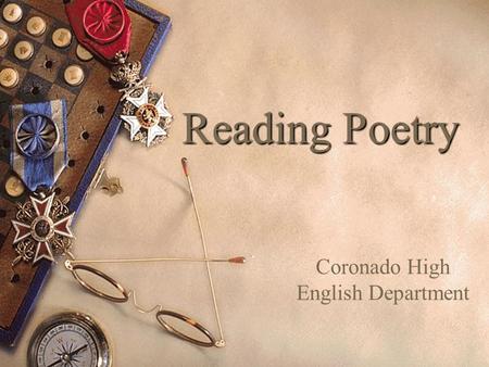 Reading Poetry Coronado High English Department. Read with a pencil  Read a poem with a pencil in your hand.  Mark it up; write in the margins; react.