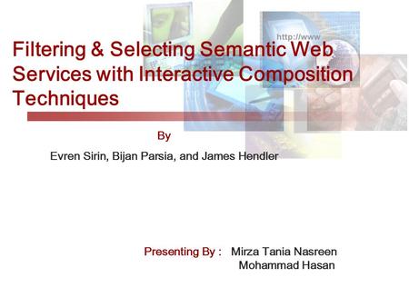 Filtering & Selecting Semantic Web Services with Interactive Composition Techniques By Evren Sirin, Bijan Parsia, and James Hendler Presenting By : Mirza.