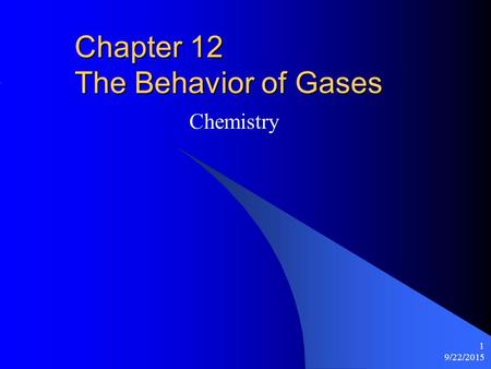 9/22/2015 1 Chapter 12 The Behavior of Gases Chemistry.