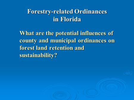 Forestry-related Ordinances in Florida What are the potential influences of county and municipal ordinances on forest land retention and sustainability?