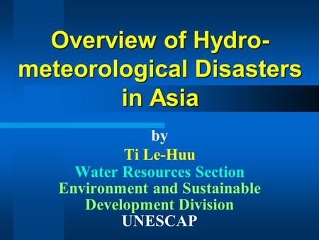 Overview of Hydro- meteorological Disasters in Asia by Ti Le-Huu Water Resources Section Environment and Sustainable Development Division UNESCAP.