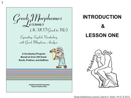 Greek Morpheme Lessons, Alene H. Harris, Ph.D. © 2015.