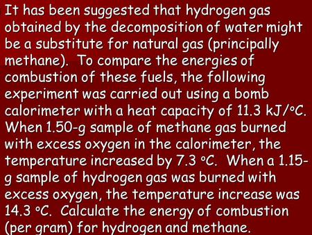 It has been suggested that hydrogen gas obtained by the decomposition of water might be a substitute for natural gas (principally methane). To compare.