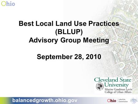 Balancedgrowth.ohio.gov Best Local Land Use Practices (BLLUP) Advisory Group Meeting September 28, 2010.