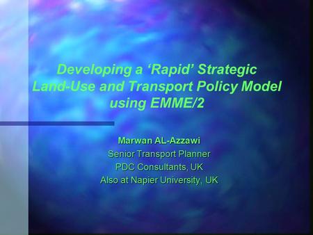 Developing a ‘Rapid’ Strategic Land-Use and Transport Policy Model using EMME/2 Marwan AL-Azzawi Senior Transport Planner PDC Consultants, UK Also at Napier.