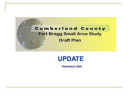 UPDATE February 8, 2005. DRAFT PRESENTATION OBJECTIVES 1.Quick Overview a.Definition of Study Area b.Joint Land Use Study (JLUS - Dept. of Commerce-May.