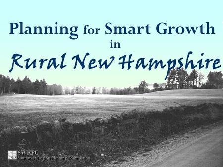 Planning for Smart Growth in Rural New Hampshire SWRPC Southwest Region Planning Commission.