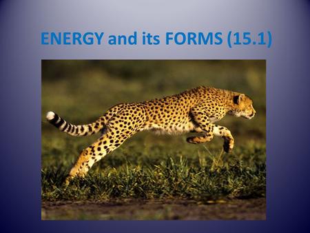 ENERGY and its FORMS (15.1). energy : the ability to do work work: the transfer of energy - energy is transferred by a force moving an object through.