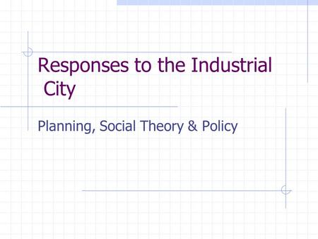 Responses to the Industrial City Planning, Social Theory & Policy.