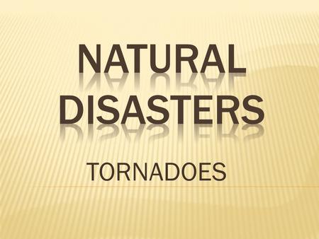 NATURAL DISASTERS TORNADOES.