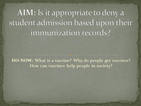 DO-NOW: What is a vaccine? Why do people get vaccines? How can vaccines help people in society?