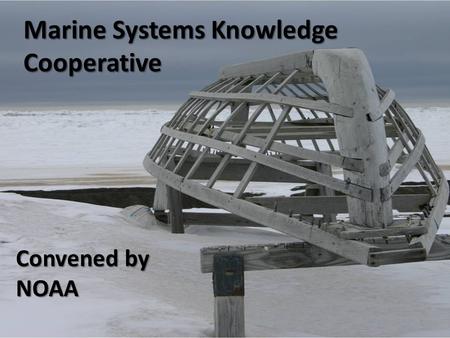 Marine Systems Knowledge Cooperative Convened by NOAA 1.