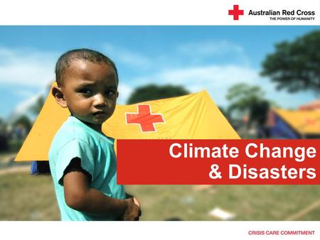Climate Change & Disasters. Climate Change and Disasters “The report [Impacts, Adaptation & Vulnerability, IPCC 2007] confirms our worst fears – vulnerable.