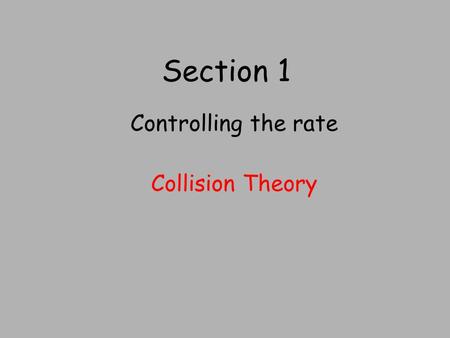 Section 1 Controlling the rate Collision Theory. LI To learn about the collision theory (a) S.C. By the end of this lesson you should be able to Using.