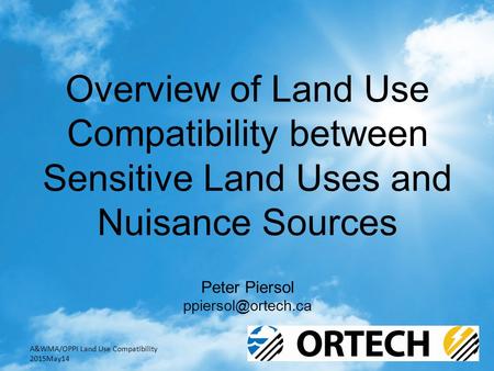 Overview of Land Use Compatibility between Sensitive Land Uses and Nuisance Sources Peter Piersol A&WMA/OPPI Land Use Compatibility.