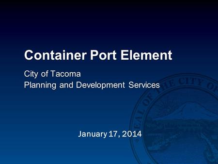Container Port Element City of Tacoma Planning and Development Services January 17, 2014.