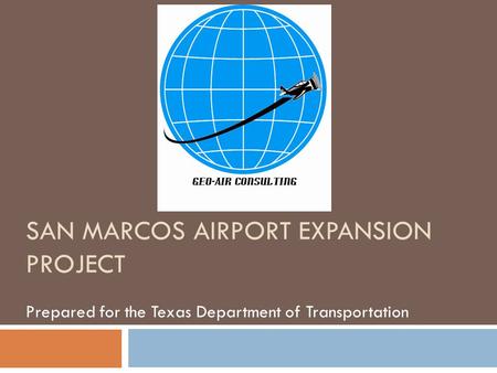 SAN MARCOS AIRPORT EXPANSION PROJECT Prepared for the Texas Department of Transportation.