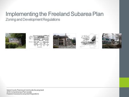Implementing the Freeland Subarea Plan Zoning and Development Regulations Island County Planning & Community Development 2016 Comprehensive Plan Update.