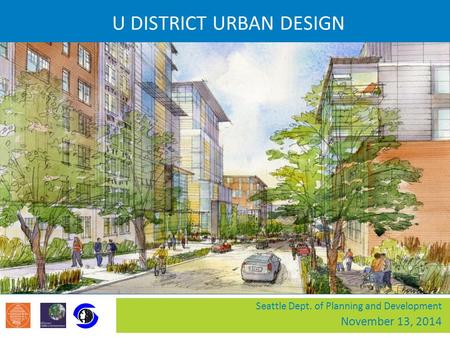 U DISTRICT URBAN DESIGN Seattle Dept. of Planning and Development November 13, 2014.