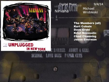 Michael Wrobleski Nirvana 9/4/14Digital Music The Members (all) Kurt Cobain Dave Grohl Krist Novoselic Chad Channing Jason Everman.