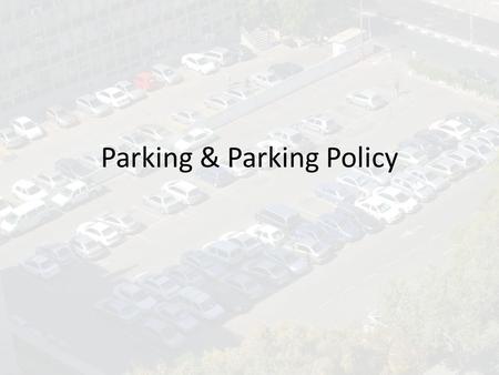 Parking & Parking Policy. What is Parking Providing access to land uses (not an end) Vehicle storage Crucial to meeting many federal, state and regional.