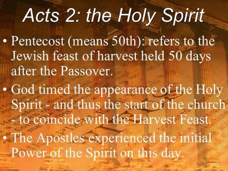 Acts 2: the Holy Spirit Pentecost (means 50th): refers to the Jewish feast of harvest held 50 days after the Passover. God timed the appearance of the.